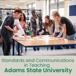 Standards and Communications in Teaching (1 semester credit - Adams State University) Standards and Communications in Teaching (1 semester credit - Adams State University)