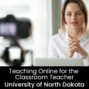 Teaching Online for the Classroom Teacher (1 Graduate Professional Development Credit - University of North Dakota) Teaching Online for the Classroom Teacher (1 Graduate Professional Development Credit - University of North Dakota)